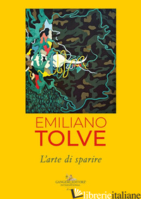 EMILIANO TOLVE. L'ARTE DI SPARIRE - MOSCHINI F. (CUR.)