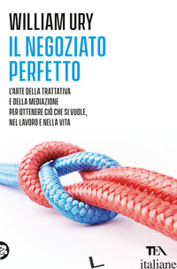 NEGOZIATO PERFETTO. L'ARTE DELLA TRATTATIVA E DELLA MEDIAZIONE PER OTTENERE CIO' - URY WILLIAM