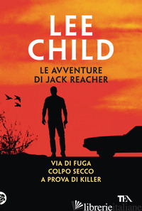 AVVENTURE DI JACK REACHER (LE). VOL. 2: VIA DI FUGA-COLPO SECCO-A PROVA DI KILLE - CHILD LEE