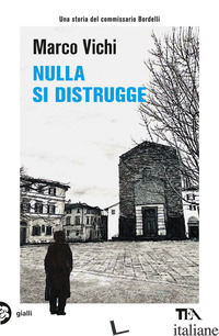 NULLA SI DISTRUGGE. UN'AVVENTURA DEL COMMISSARIO BORDELLI - VICHI MARCO