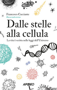 DALLE STELLE ALLA CELLULA. LA VITA E' SCRITTA NELLE LEGGI DELL'UNIVERSO - CACCIANTE FRANCESCO @ACACCIADISCIENZA
