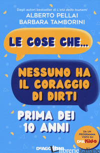 COSE CHE... NESSUNO HA IL CORAGGIO DI DIRTI PRIMA DEI 10 ANNI (LE) - PELLAI ALBERTO; TAMBORINI BARBARA