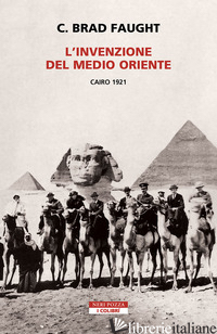 INVENZIONE DEL MEDIO ORIENTE. CAIRO 1921 (L') - FAUGHT C. BRAD