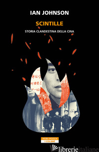 SCINTILLE. STORIA CLANDESTINA DELLA CINA - JOHNSON IAN