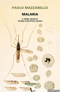 MALARIA. IL NOBEL NEGATO: STORIA DI BATTISTA GRASSI - MAZZARELLO PAOLO