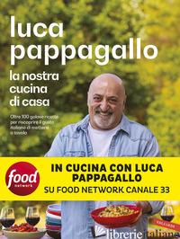 NOSTRA CUCINA DI CASA. OLTRE 100 GOLOSE RICETTE PER RISCOPRIRE IL GUSTO ITALIANO - PAPPAGALLO LUCA