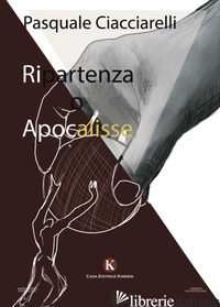 RIPARTENZA O APOCALISSE. L'ITALIA AI TEMPI DEL COVID - CIACCIARELLI PASQUALE