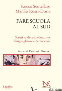 FARE SCUOLA AL SUD. SCRITTI SU DIVARIO EDUCATIVO, DISUGUAGLIANZE E DEMOCRAZIA - SCOTELLARO ROCCO; ROSSI-DORIA MANLIO