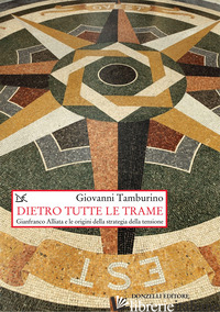 DIETRO TUTTE LE TRAME. GIANFRANCO ALLIATA E LE ORIGINI DELLA STRATEGIA DELLA TEN - TAMBURINO GIOVANNI