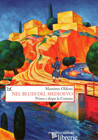 NEL BLUES DEL MEDIOEVO. PRIMA E DOPO LA COMETA - OLDONI MASSIMO