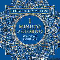 1 MINUTO AL GIORNO. MEDITAZIONI QUOTIDIANE - CALLONI WILLIAMS SELENE