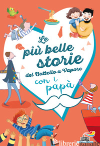 PIU' BELLE STORIE DEL BATTELLO A VAPORE CON I PAPA'. EDIZ. A COLORI (LE) - LAVATELLI ANNA; CARPI PININ; MASCHERONI FRANCESCA