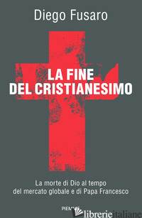 FINE DEL CRISTIANESIMO. LA MORTE DI DIO AL TEMPO DEL MERCATO GLOBALE E DI PAPA F - FUSARO DIEGO