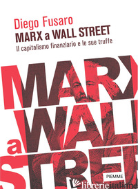 MARX A WALL STREET. IL CAPITALISMO FINANZIARIO E LE SUE TRUFFE - FUSARO DIEGO