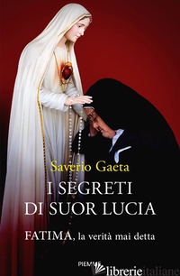 SEGRETI DI SUOR LUCIA. FATIMA, LA VERITA' MAI DETTA (I) - GAETA SAVERIO