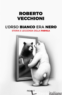 ORSO BIANCO ERA NERO. STORIA E LEGGENDA DELLA PAROLA (L') - VECCHIONI ROBERTO