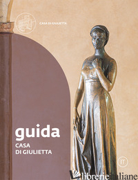 CASA DI GIULIETTA. GUIDA - PICCOLI F. (CUR.)