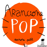 ARANCIONE POP. EDIZ. ILLUSTRATA - PETIT AURORE