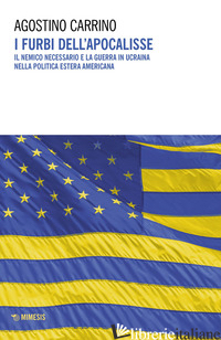 FURBI DELL'APOCALISSE. IL NEMICO NECESSARIO E LA GUERRA IN UCRAINA NELLA POLITIC - CARRINO AGOSTINO