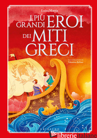 PIU' GRANDI EROI DEI MITI GRECI. EDIZ. A COLORI (I) - MATTIA LUISA