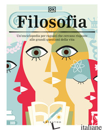 FILOSOFIA. UN'ENCICLOPEDIA PER RAGAZZI CHE CERCANO RISPOSTE ALLE GRANDI QUESTION - AA.VV.