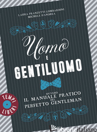 UOMO E GENTILUOMO OVVERO IL MANUALE PRATICO DEL PERFETTO GENTLEMAN - PRANZETTI LOMBARDINI LAURA; D'ANDREA MICHELE