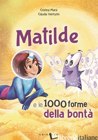 MATILDE E LE 1000 FORME DELLA BONTA'. EDIZ. A COLORI - MARSI CRISTINA