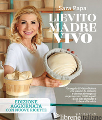 LIEVITO MADRE VIVO. EDIZ. ILLUSTRATA - PAPA SARA