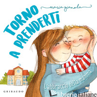 TORNO A PRENDERTI. L'ABBRACCIO DELLA MAMMA. EDIZ. A COLORI - GIANOLA MARIA