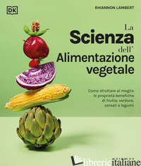SCIENZA DELL'ALIMENTAZIONE VEGETALE. COME SFRUTTARE AL MEGLIO LE PROPRIETA' BENE - LAMBERT RHIANNON