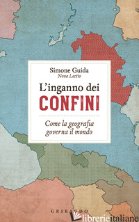 INGANNO DEI CONFINI. COME LA GEOGRAFIA GOVERNA IL MONDO (L') - GUIDA SIMONE