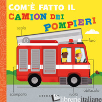 COM'E' FATTO IL CAMION DEI POMPIERI. EDIZ. A COLORI - AA.VV.