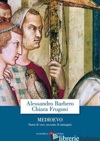 MEDIOEVO. STORIA DI VOCI, RACCONTO DI IMMAGINI - BARBERO ALESSANDRO; FRUGONI CHIARA