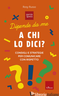 A CHI LO DICI? CONSIGLI E STORIE PER COMUNICARE CON RISPETTO. DIPENDE DA ME - RUSSO ROSY; PAROLE O-STILI (CUR.)