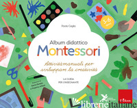 ALBUM DIDATTICO MONTESSORI. ATTIVITA' MANUALI PER SVILUPPARE LA CREATIVITA'. LA  - CEGLIA PAOLA