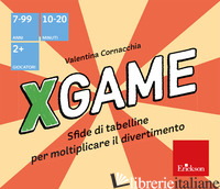 X GAME. SFIDE DI TABELLINE PER MOLTIPLICARE IL DIVERTIMENTO - CORNACCHIA VALENTINA