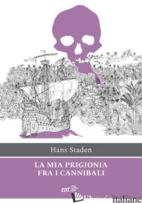 MIA PRIGIONIA TRA I CANNIBALI (LA) - STADEN HANS