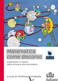 MATEMATICA COME DISCORSO. ESPERIENZE IN CLASSE: DALLA PRIMARIA ALLA SECONDARIA - ARZARELLO F. (CUR.)