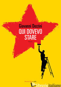 QUI DOVEVO STARE - DOZZINI GIOVANNI