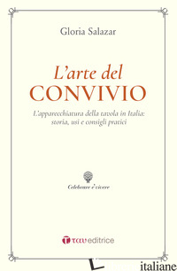 ARTE DEL CONVIVIO. L'APPARECCHIATURA DELLA TAVOLA IN ITALIA: STORIA, USI E CONSI - SALAZAR GLORIA; FABRIZI S. (CUR.)