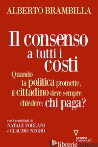 CONSENSO A TUTTI I COSTI. QUANDO LA POLITICA PROMETTE, IL CITTADINO DEVE SEMPRE  - BRAMBILLA ALBERTO