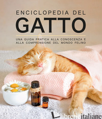 ENCICLOPEDIA DEL GATTO. UNA GUIDA PRATICA ALLA CONOSCENZA E ALLA COMPRENSIONE DE - AA.VV.