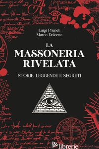 MASSONERIA RIVELATA. STORIE, LEGGENDE E SEGRETI (LA) - PRUNETTI LUIGI; DOLCETTA MARCO