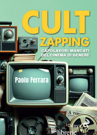 CULT ZAPPING. CAPOLAVORI MANCATI DEL CINEMA DI GENERE - FERRARA PAOLO