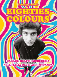 EIGHTIES COLOURS. GARAGE, BEAT E PSICHEDELIA NELL'ITALIA DEGLI ANNI OTTANTA. NUO - CALABRO' ROBERTO