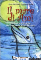 MARE DI AMI'. STORIE DI UNA FAMIGLIA CHE CAMBIA NEL MARE DELLA VITA (IL) - MARCHETTI ILARIA; DUINA COSTANZA