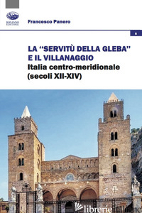 «SERVITU' DELLA GLEBA» E IL VILLANAGGIO. ITALIA CENTRO-MERIDIONALE (SECOLI XII-X - PANERO FRANCESCO