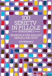 100 SERIE TV IN PILLOLE. STAGIONE 2. MANUALE PER MALATI SERIALI RECIDIVI - LIGUORI LUCA; CUOMO ANTONIO; GROSSI GIUSEPPE