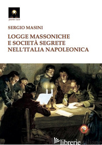 LOGGE MASSONICHE E SOCIETA' SEGRETE NELL'ITALIA NAPOLEONICA - MASINI SERGIO