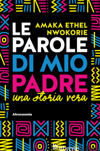 PAROLE DI MIO PADRE. UNA STORIA VERA (LE) - NWOKORIE AMAKA ETHEL